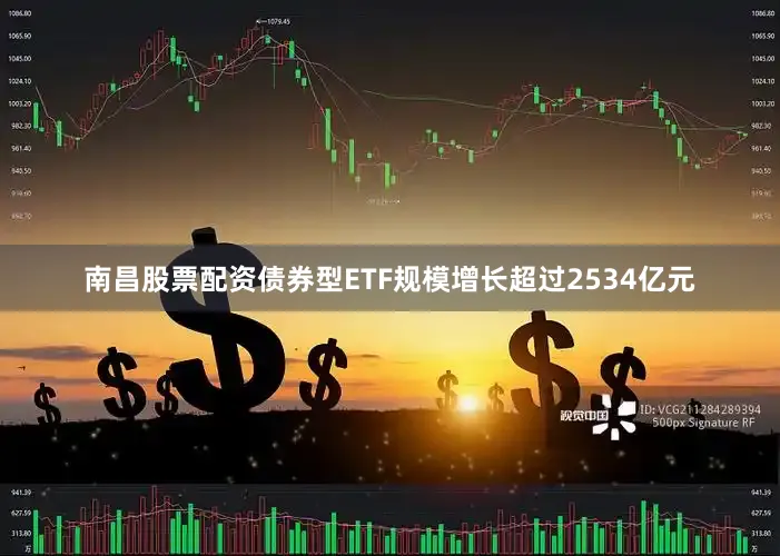 南昌股票配资债券型ETF规模增长超过2534亿元