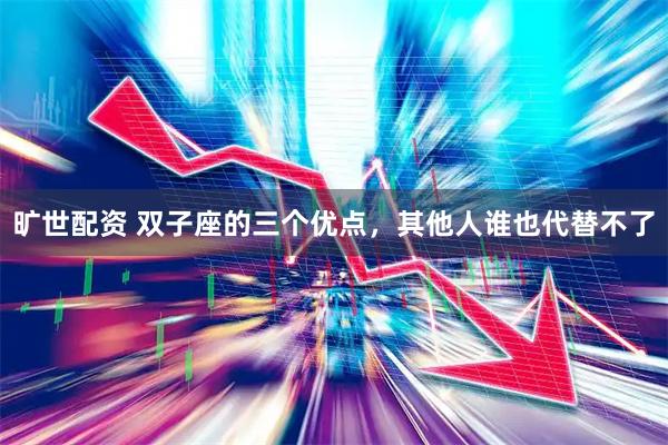 旷世配资 双子座的三个优点，其他人谁也代替不了